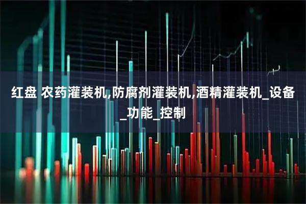 红盘 农药灌装机,防腐剂灌装机,酒精灌装机_设备_功能_控制