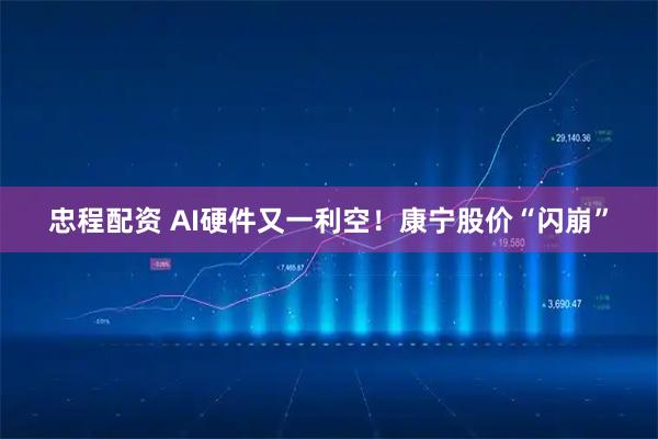 忠程配资 AI硬件又一利空！康宁股价“闪崩”